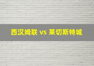 西汉姆联 vs 莱切斯特城